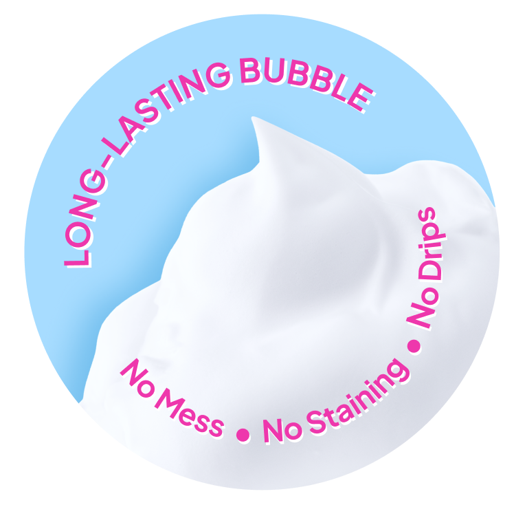 LONG-LASTING BUBBLE. No Mess. No Staining. No Drips.